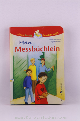 Meine bunte Glaubenswelt, Mein Messbchlein, Mit einfachen Texten und liebevollen Bildern macht dieses Buch schon die Kleinsten mit dem Ablauf der heiligen Messe vertraut. Reinhard Abeln, Sigrid Leberer