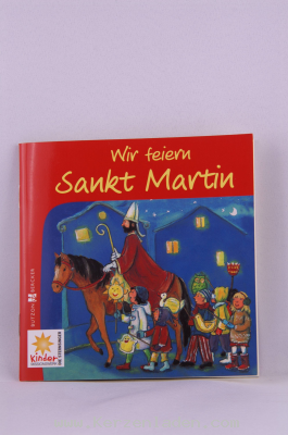 Wir feiern Sankt Martin, In kindgerechter Sprache und mit liebevollen Illustrationen erzhlt dieses Buch vom heiligen Martin und bietet Kreativideen zur Gestaltung des Martinstags. 24 Seiten