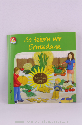 So feiern wir Erntedank, Meine bunte Glaubenswelt, dieses liebevoll illustrierte Bchlein bringt Mdchen und Jungen die Bedeutung des Erntedankfestes nahe und ldt zum Spielen, Basteln und Backen ein.